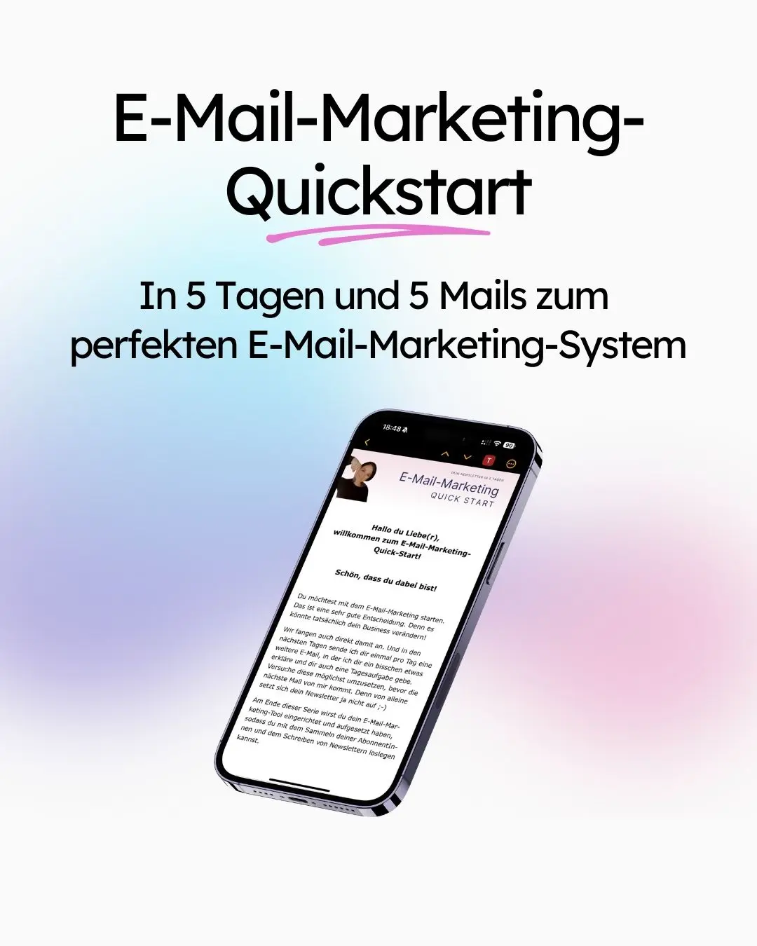 Smartphone zeigt eine E-Mail mit dem Titel „E-Mail-Marketing Quickstart“ vor einem Hintergrund mit Farbverlauf an. Der obige Text lautet: „In 5 Tagen und 5 Mails zum perfekten E-Mail-Marketing-System.“.